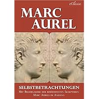 Marc Aurel: Selbstbetrachtungen (Illustriert) (German Edition) Marc Aurel: Selbstbetrachtungen (Illustriert) (German Edition) Kindle Hardcover Paperback