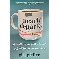 Nearly Departed: Adventures in Loss, Cancer, and Other Inconveniences Nearly Departed: Adventures in Loss, Cancer, and Other Inconveniences Hardcover Kindle