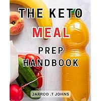 The Keto Meal Prep Handbook: Delicious Ketogenic Meal-Prep: Boost Your Ketogenic-Journey with Quick and Nourishing Recipes