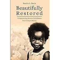 Beautifully Restored:: 7 Empowering Secrets To Embrace Your Unique Beauty