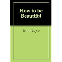 How to be Beautiful How to be Beautiful Kindle