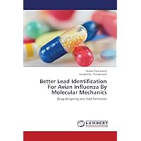 Better Lead Identification For Avian Influenza By Molecular Mechanics: Drug designing and lead formation Better Lead Identification For Avian Influenza By Molecular Mechanics: Drug designing and lead formation Paperback