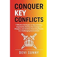 Conquer Key Conflicts: 7 Effective Strategies to Stop Avoiding Arguments, Develop the Courage to Disagree, and Achieve Deserving Results in a Challenging Environment (Fearless Empathy)