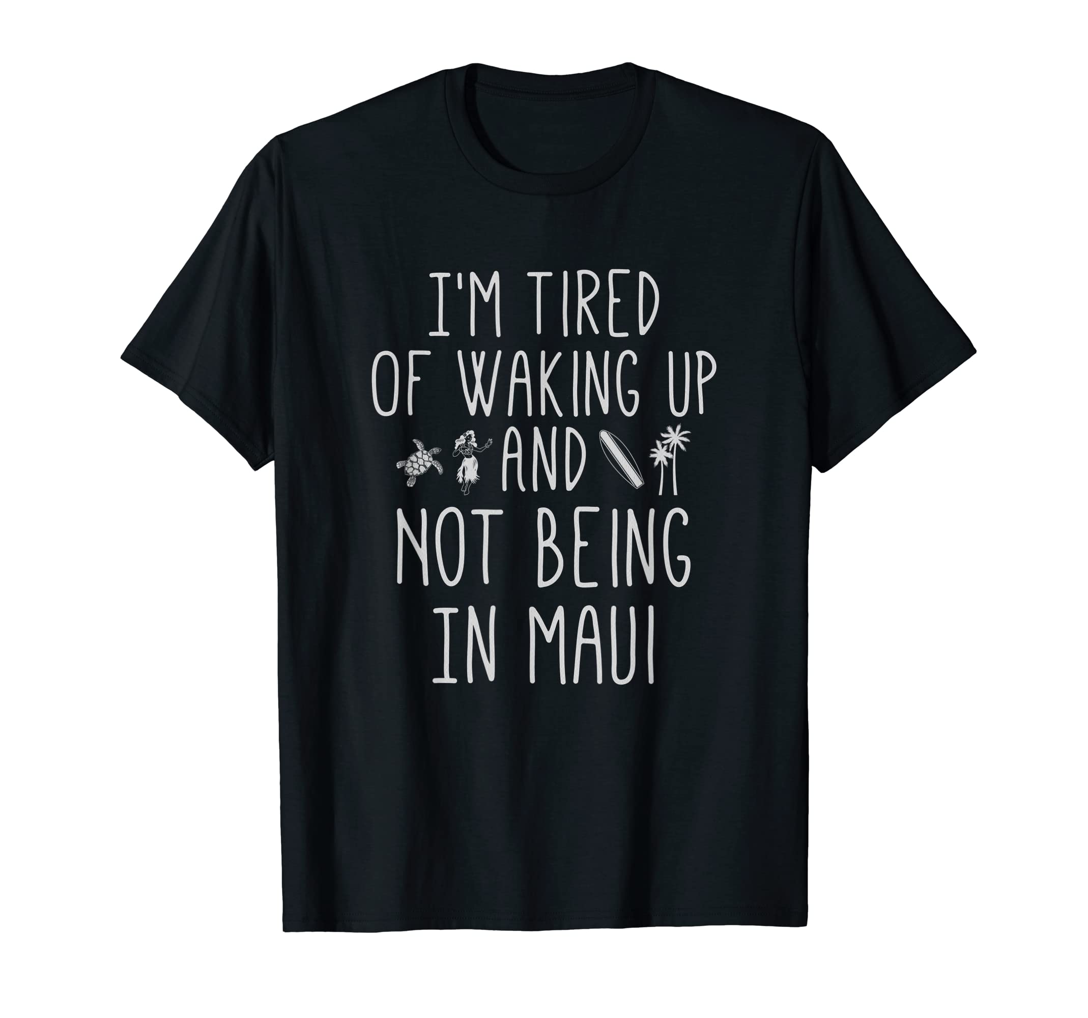 I’m Tired of Waking Up and Not Being In Maui Funny Hawaiian T-Shirt