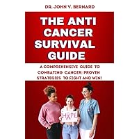 The Anti Cancer Survival Guide : A comprehensive Guide to Combat in Cancer: Proven Strategies to fight and win The Anti Cancer Survival Guide : A comprehensive Guide to Combat in Cancer: Proven Strategies to fight and win Kindle Paperback