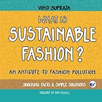 What Is Sustainable Fashion: An Antidote to Fashion Pollution What Is Sustainable Fashion: An Antidote to Fashion Pollution Paperback Kindle