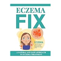 Eczema Fix: A Natural and Safe Approach to Eczema Treatment Eczema Fix: A Natural and Safe Approach to Eczema Treatment Paperback Kindle