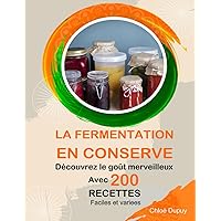 La fermentation en conserve: Découvrez le goût merveilleux avec 200 recettes faciles et variees (French Edition)
