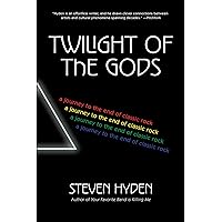 Twilight of the Gods: A Journey to the End of Classic Rock Twilight of the Gods: A Journey to the End of Classic Rock Kindle Paperback Audible Audiobook Hardcover Audio CD