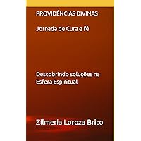 PROVIDÊNCIAS DIVINAS: JORNADA DE CURA E FÉ - Descobrindo Soluções na Esfera Espiritual - (Portuguese Edition) PROVIDÊNCIAS DIVINAS: JORNADA DE CURA E FÉ - Descobrindo Soluções na Esfera Espiritual - (Portuguese Edition) Kindle Paperback