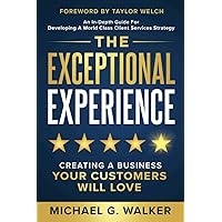 Exceptional Experience: Creating a Business Your Customers Will Love Exceptional Experience: Creating a Business Your Customers Will Love Kindle Paperback Hardcover