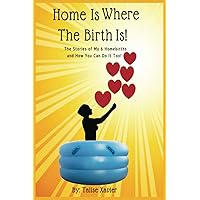 Home Is Where The Birth Is: The Stories of My 6 Homebirths and How You Can Do It Too! Home Is Where The Birth Is: The Stories of My 6 Homebirths and How You Can Do It Too! Paperback Kindle