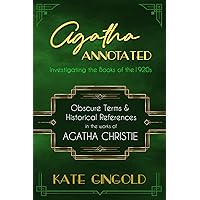 Agatha Annotated: Investigating the Books of the 1920s: Obscure Terms and Historical References in the Works of Agatha Christie Agatha Annotated: Investigating the Books of the 1920s: Obscure Terms and Historical References in the Works of Agatha Christie Paperback Kindle