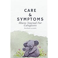 Care & Symptoms: Illness Journal For Caregivers Care & Symptoms: Illness Journal For Caregivers Hardcover Paperback