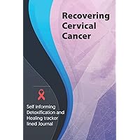 Recovering Cervical Cancer Journal & Notebook: Self Informing Detoxification and Healing tracker lined book for Treatment of Cervical Cancer, 6x9, Awareness Gifts