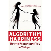 Algorithm of Happiness or How to Reconnect to You in 9 Steps: You Self-Help Guide and Personal Growth through Your Body's Signals