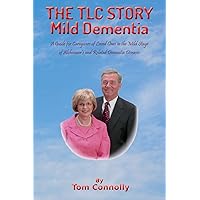 THE TLC STORY - Mild Dementia: A Guide for Caregivers of Loved Ones in the Mild Stage of Alzheimer's and Related Dementia Diseases THE TLC STORY - Mild Dementia: A Guide for Caregivers of Loved Ones in the Mild Stage of Alzheimer's and Related Dementia Diseases Paperback Kindle