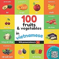 100 fruits and vegetables in vietnamese: Bilingual picture book for kids: english / vietnamese with pronunciations (Learn vietnamese) 100 fruits and vegetables in vietnamese: Bilingual picture book for kids: english / vietnamese with pronunciations (Learn vietnamese) Paperback
