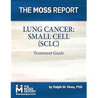 The Moss Report - Lung Cancer: Small Cell (SCLC) Treatment Guide The Moss Report - Lung Cancer: Small Cell (SCLC) Treatment Guide Paperback Kindle