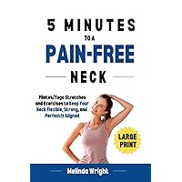 5 Minutes to a Pain-Free Neck: Pilates/Yoga Stretches and Exercises to Increase Flexibility and Stability in your Neck (Pain-Free in Minutes) 5 Minutes to a Pain-Free Neck: Pilates/Yoga Stretches and Exercises to Increase Flexibility and Stability in your Neck (Pain-Free in Minutes) Paperback Kindle Hardcover