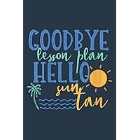 Goodbye Lesson Plan Hello Sun Tan Funny Teacher: Perfect Study Notebook, 6 x 9 inches