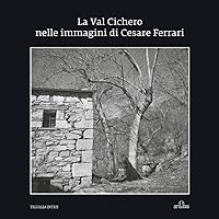 La Val Cichero nelle immagini di Cesare Ferrari (Fotografia) (Italian Edition)