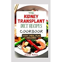 The Kidney Transplant Diet Recipes Cookbook: Complete Guide with 50 low sodium, potassium, and phosphorus Meals to Prevent Complications and Promote Renal Health and Recovery for Transplant Patients