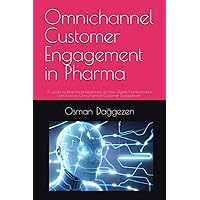 Omnichannel Customer Engagement in Pharma: A guide to Pharma professionals on how Digital Transformation can lead to Omnichannel Customer Engagement Omnichannel Customer Engagement in Pharma: A guide to Pharma professionals on how Digital Transformation can lead to Omnichannel Customer Engagement Paperback Kindle Hardcover