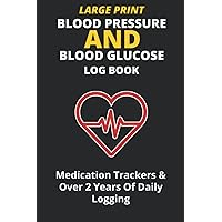 Large Print Blood Pressure And Blood Glucose Log Book: Track your Blood Pressure, Blood Glucose and Medications in one easy to carry 6
