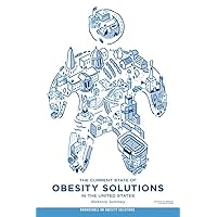 The Current State of Obesity Solutions in the United States: Workshop Summary The Current State of Obesity Solutions in the United States: Workshop Summary Paperback Kindle