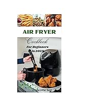 Air Fryer Cookbook For Beginners In 2024: Healthy Adventures On Frying Baking, Grilling, And Roasting. Effortless And Delicious Recipes Anyone Can Make Quality Meal Plans With Air Fryer Air Fryer Cookbook For Beginners In 2024: Healthy Adventures On Frying Baking, Grilling, And Roasting. Effortless And Delicious Recipes Anyone Can Make Quality Meal Plans With Air Fryer Paperback