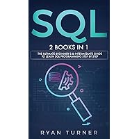 SQL: 2 books in 1 - The Ultimate Beginner's & Intermediate Guide to Learn SQL Programming step by step SQL: 2 books in 1 - The Ultimate Beginner's & Intermediate Guide to Learn SQL Programming step by step Hardcover Paperback