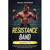 Resistance Band Workouts: A Quick and Convenient Solution to Getting Fit, Improving Strength and Building Muscle While at Home or Traveling Resistance Band Workouts: A Quick and Convenient Solution to Getting Fit, Improving Strength and Building Muscle While at Home or Traveling Paperback Kindle
