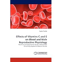 Effects of Vitamins C and E on Blood and Male Reproductive Physiology: Results of an Experimental Study in Wistar Rats Chronically Exposed to Sodium Nitrate Effects of Vitamins C and E on Blood and Male Reproductive Physiology: Results of an Experimental Study in Wistar Rats Chronically Exposed to Sodium Nitrate Paperback