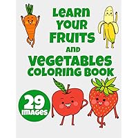 Learn Your Fruits And Vegetables Coloring Book: Color Fruit and Vegetable With The Name Of That Food By The Image. Fruit and Veggie Characters for ... Learning coloring book for boys and girls