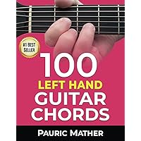 100 Left Hand Guitar Chords: For Beginners & Improvers (Making Guitar Simple - To Learn and Play)