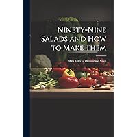 Ninety-nine Salads and how to Make Them: With Rules for Dressing and Sauce Ninety-nine Salads and how to Make Them: With Rules for Dressing and Sauce Paperback Hardcover