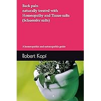 Back pain naturally treated with Homeopathy and Tissue salts (Schuessler salts): A homeopathic and naturopathic guide Back pain naturally treated with Homeopathy and Tissue salts (Schuessler salts): A homeopathic and naturopathic guide Paperback Kindle
