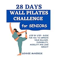 28 Days Wall Pilates Challenge For Seniors: Step by step guide for you to improve your balance, flexibility, mobility and lose weight 28 Days Wall Pilates Challenge For Seniors: Step by step guide for you to improve your balance, flexibility, mobility and lose weight Paperback Kindle