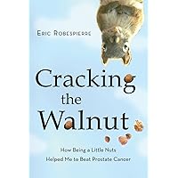 Cracking the Walnut: How Being a Little Nuts Helped Me to Beat Prostate Cancer Cracking the Walnut: How Being a Little Nuts Helped Me to Beat Prostate Cancer Kindle Paperback Mass Market Paperback