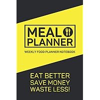 Weekly Food Planner Notebook: A Simple Meal Planner Notebook So You Can Eat Better, Save Money & Waste Less!