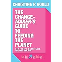 The Change-Maker's Guide to Feeding the Planet: How to Solve Big Problems the Next Gen Way The Change-Maker's Guide to Feeding the Planet: How to Solve Big Problems the Next Gen Way Kindle Hardcover Paperback