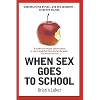 When Sex Goes to School: Warring Views on Sex--and Sex Education--Since the Sixties When Sex Goes to School: Warring Views on Sex--and Sex Education--Since the Sixties Paperback Kindle Hardcover Digital
