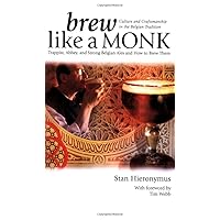 Brew Like a Monk: Trappist, Abbey, and Strong Belgian Ales and How to Brew Them Brew Like a Monk: Trappist, Abbey, and Strong Belgian Ales and How to Brew Them Paperback Kindle