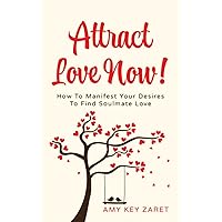 Attract Love Now!: How to Manifest Your Desires to Find Soulmate Love Attract Love Now!: How to Manifest Your Desires to Find Soulmate Love Paperback Kindle Hardcover