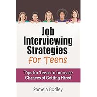 Job Interviewing Strategies For Teens: Tips for Teens to Increase Chances of Getting Hired