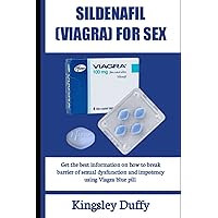 SILDENAFIL (VIAGRA) FOR SEX: Get the best information on how to break barrier of sexual dysfunction and impotency using Viagra blue pill