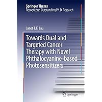Towards Dual and Targeted Cancer Therapy with Novel Phthalocyanine-based Photosensitizers (Springer Theses) Towards Dual and Targeted Cancer Therapy with Novel Phthalocyanine-based Photosensitizers (Springer Theses) Kindle Hardcover Paperback
