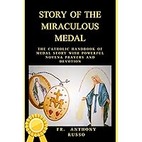 STORY OF THE MIRACULOUS MEDAL: THE CATHOLIC HANDBOOK OF MEDAL STORY WITH POWERFUL NOVENA PRAYERS AND DEVOTION (Catholic saints biography and prayer books) STORY OF THE MIRACULOUS MEDAL: THE CATHOLIC HANDBOOK OF MEDAL STORY WITH POWERFUL NOVENA PRAYERS AND DEVOTION (Catholic saints biography and prayer books) Kindle Paperback