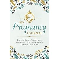 My Pregnancy Journal: Includes Daily & Weekly Logs, Appointment Tracker, Milestones, Checklists, And More | 9-Month Diary Logbook & Memory Keepsake Notebook for Expecting Mothers